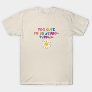 Too cute to be neurotypical T-Shirt